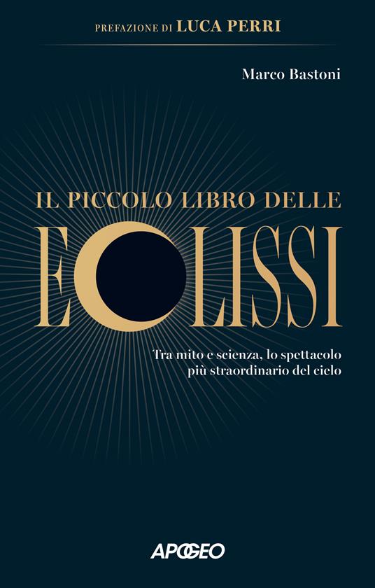 Il piccolo libro delle eclissi. Tra mito e scienza, lo spettacolo più straordinario del cielo - Marco Bastoni - copertina