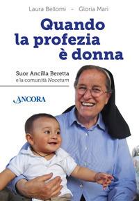 Quando la profezia è donna. Suor Ancilla Beretta e la comunità Nocetum - Laura Bellomi,Gloria Mari - copertina