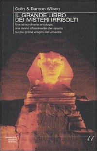 Il grande libro dei misteri irrisolti. Una straordinaria antologia, una storia affascinante che spazia sui più grandi enigmi dell'umanità - Colin Wilson,Damon Wilson - copertina