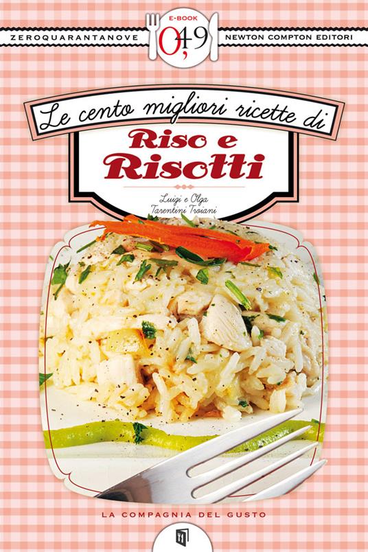 Le cento migliori ricette di riso e risotti - Luigi Tarentini Troiani,Olga Tarentini Troiani - ebook