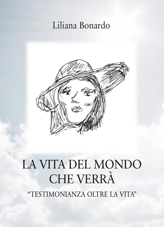 La vita del mondo che verrà. «Testimonianza oltre la Vita» - Liliana Bonardo, - copertina