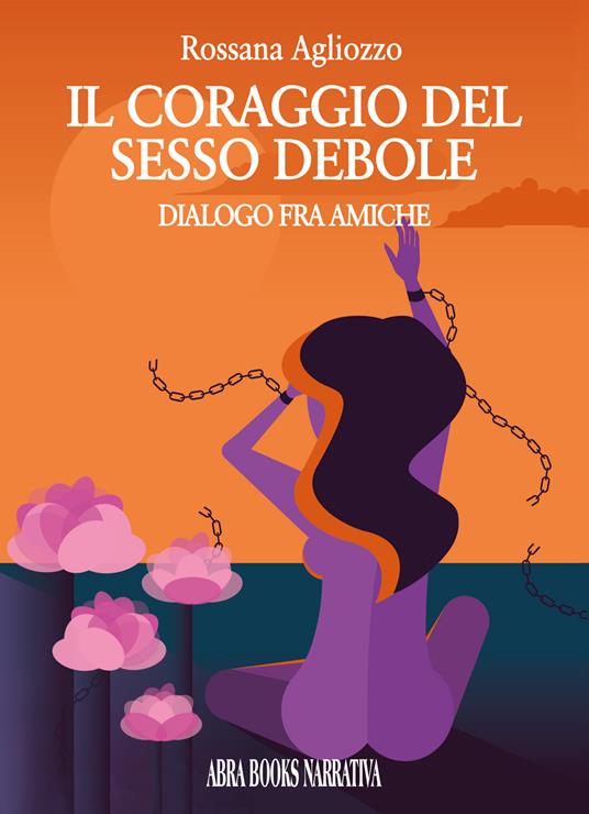 Il coraggio del sesso debole. Dialogo tra amiche - Rossana Agliozzo, - copertina
