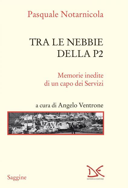 Tra le nebbie della P2. Memorie inedite di un capo dei Servizi - Pasquale Notarnicola,Angelo Ventrone - ebook