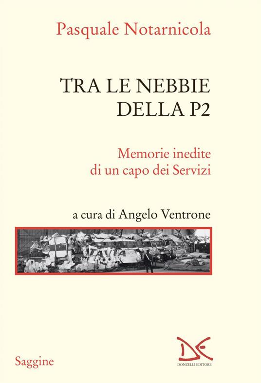 Tra le nebbie della P2. Memorie inedite di un capo dei Servizi - Pasquale Notarnicola,Angelo Ventrone - ebook