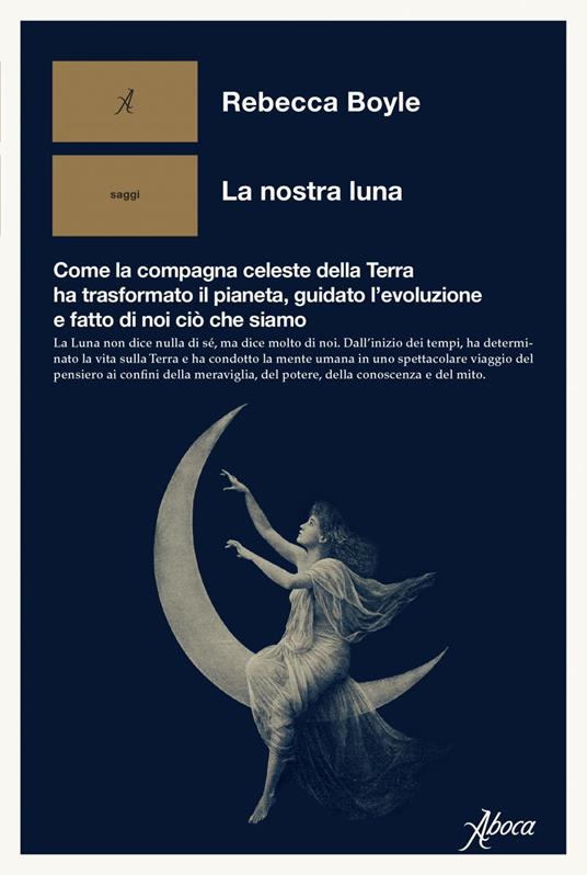 La nostra luna. Come la compagna celeste della Terra ha trasformato il pianeta, guidato l'evoluzione e fatto di noi ciò che siamo - Rebecca Boyle,Laura Calosso - ebook