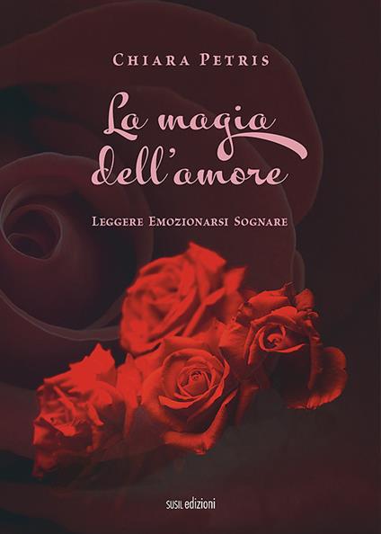 La magia dell'amore. Leggere emozionarsi sognare - Chiara Petris - copertina