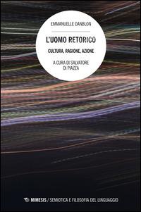 L'uomo retorico. Cultura, ragione, azione - Emmanuelle Danblon - copertina