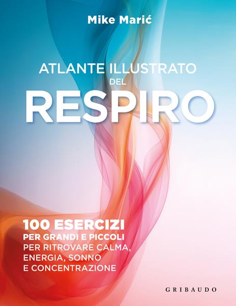 Atlante illustrato del respiro. 100 esercizi per grandi e piccoli per ritrovare calma, energia, sonno e concentrazione - Mike Maric - copertina