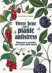 Libro Vivere bene con le piante antistress. Ritrovare la serenità con l'aiuto della natura Gianfranco Trapani