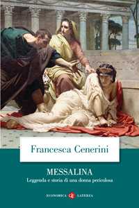 Libro Messalina. Leggenda e storia di una donna pericolosa Francesca Cenerini