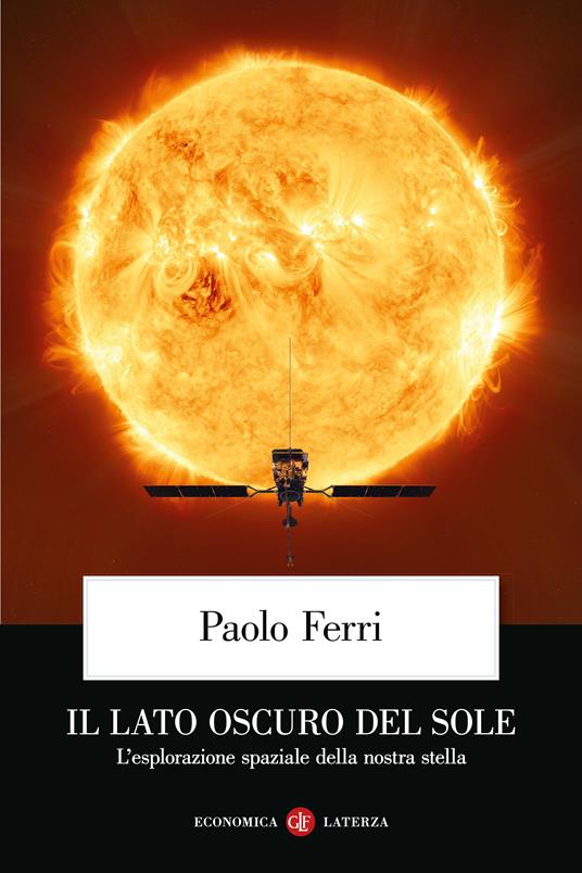 Il lato oscuro del Sole. L'esplorazione spaziale della nostra stella - Paolo Ferri - copertina