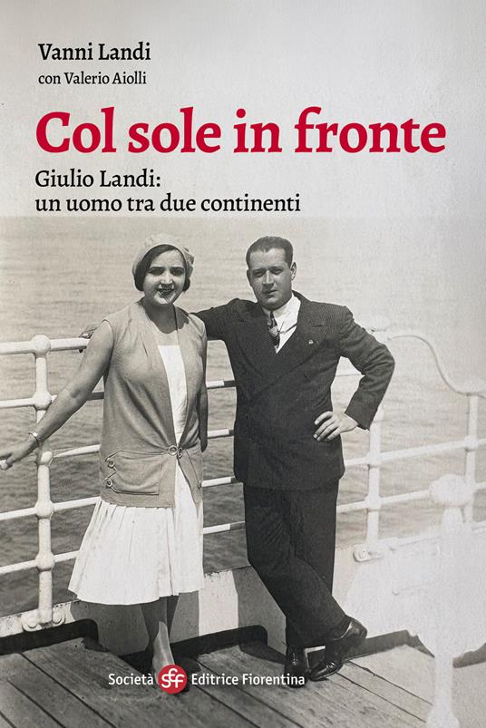 Col sole in fronte. Giulio Landi: un uomo tra due continenti - Vanni Landi,Valerio Aiolli - copertina