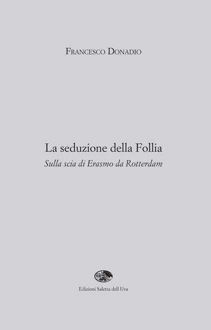 La seduzione della follia. Sulla scia di Erasmo da Rotterdam - Francesco Donadio - copertina