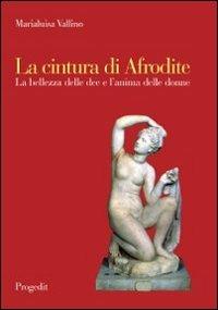 La cintura di Afrodite. La bellezza delle dee e l'anima delle donne - Marialuisa Vallino - copertina