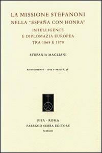 La missione Stefanoni nella «España con honra». Intelligence e diplomazia europea tra 1868 e 1870 - Stefania Magliani - copertina