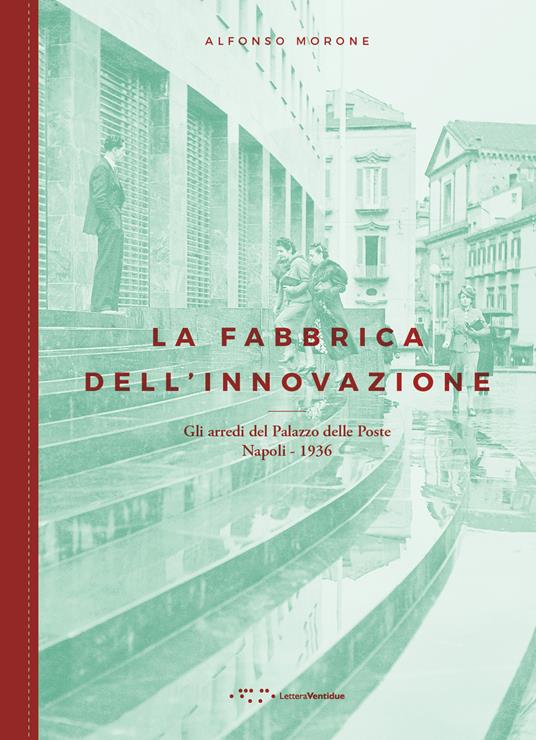 La fabbrica dell'innovazione. Gli arredi del Palazzo delle Poste. Napoli 1936 - Alfonso Morone - copertina