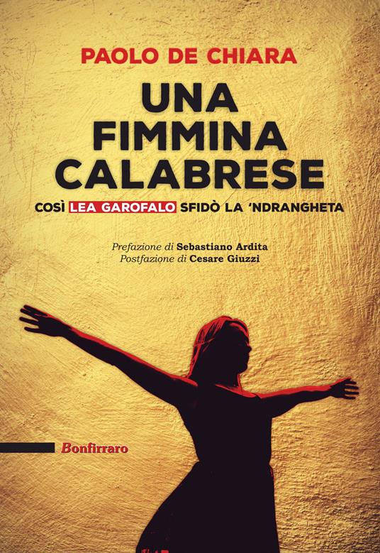 Una fimmina calabrese. Così Lea Garofalo sfidò la 'ndrangeta - Paolo De Chiara - copertina