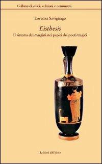Eisthesis. Il sistema dei margini nei papiri dei poeti tragici - Lorenza Savignago - copertina