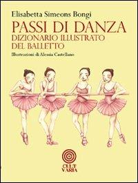 Passi di danza. Dizionario illustrato del balletto. Ediz. illustrata - Elisabetta Simeons Bongi - copertina