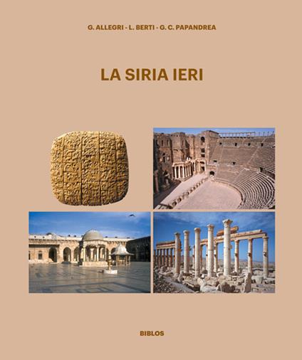 La Siria ieri. Nuova ediz. - Graziella Allegri,Laura Berti,Giulio Cesare Papandrea - copertina