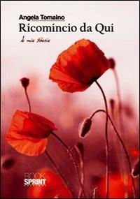Ricomincio da qui. Le mie poesie - Angela Tomaino - copertina