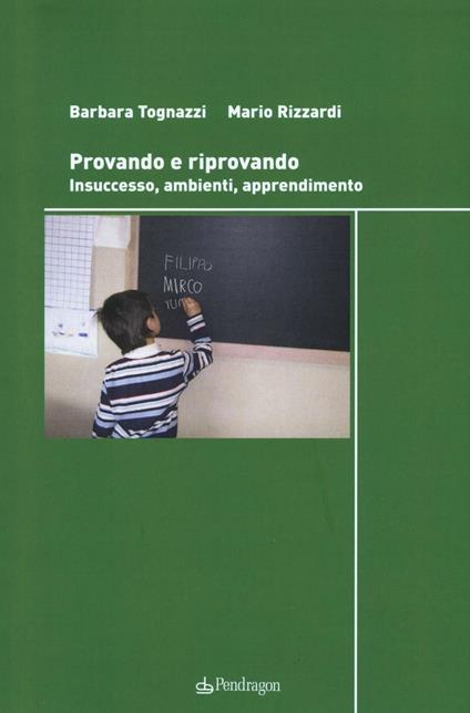 Provando e riprovando. Insuccesso, ambienti, apprendimenti - Mario Rizzardi,Barbara Tognazzi - copertina