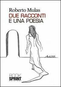 Due racconti e una poesia - Roberto Mulas - copertina