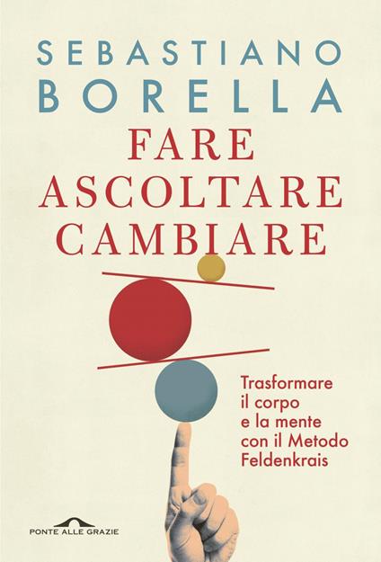 Fare ascoltare cambiare. Trasformare il corpo e la mente con il Metodo Feldenkrais - Sebastiano Borella - ebook
