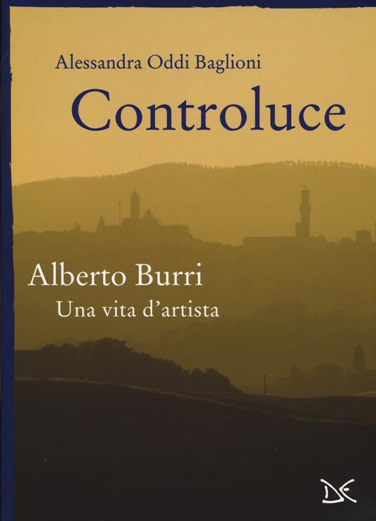 Controluce. Alberto Burri. Una vita d'artista. Ediz. illustrata - Alessandra Oddi Baglioni - copertina
