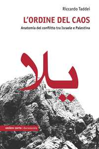 Libro L'ordine del caos. Anatomia del conflitto tra Israele e Palestina Riccardo Taddei