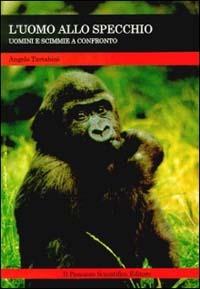 L'uomo allo specchio. Uomini e scimmie a confronto - Angelo Tartabini - copertina