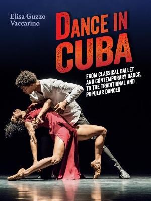 Dance in Cuba: From Classical Ballet and Contemporary Dance to Traditional and Popular Dances - Elisa Guzzo Vaccarino - cover
