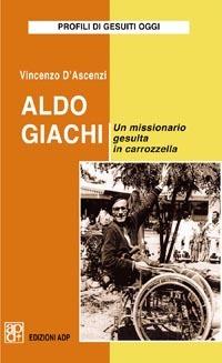 Aldo Giachi. Un missionario gesuita in carrozzella - Vincenzo D'Ascenzi - copertina