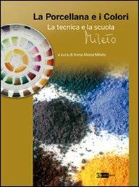 La porcellana e i colori. La tecnica e la scuola Mileto. Ediz. illustrata - copertina