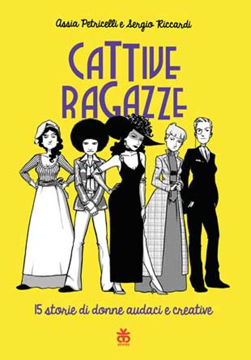 Cattive ragazze. 15 storie di donne audaci e creative - Assia Petricelli,Sergio Riccardi - copertina
