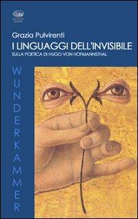 I linguaggi dell'invisibile. Sulla poetica di Hugo Von Hofmannsthal - Grazia Pulvirenti - copertina