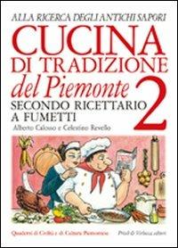 Cucina di tradizione del Piemonte. Alla ricerca degli antichi sapori. Ricettario a fumetti. Ediz. illustrata. Vol. 2 - Alberto Calosso,Celestino Revello - copertina