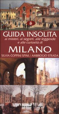 Guida insolita ai misteri, ai segreti, alle leggende e alle curiosità di Milano - Silvia Coppini Spini,Ambrogio Strada - copertina