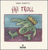 Gigi Troll. Ediz. illustrata - Dario Moretti - copertina