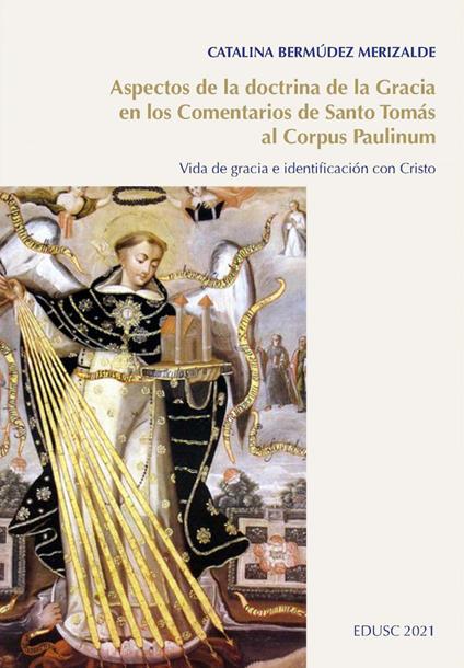 Aspectos de la doctrina de la Gracia en los comentarios de Santo Tomás al Corpus Paulinum. Vida de gracia e identificación con Cristo - Catalina Bermúdez Merizalde - ebook