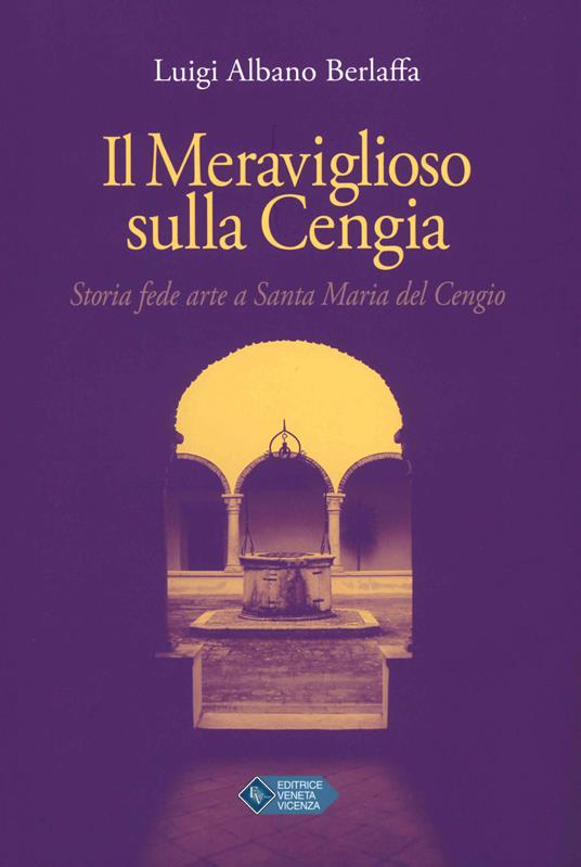Il meraviglioso sulla cengia. Storia fede arte a Santa Maria del Cengio - Luigi Albano Berlaffa - copertina