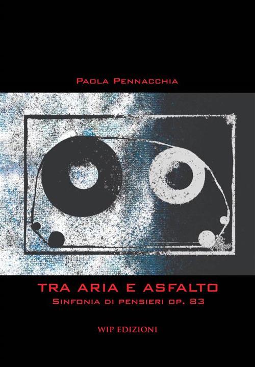 Tra aria e asfalto. Sinfonia di pensieri op. 83 - Paola Pennacchia - copertina