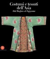 Costumi e tessuti dell'Asia. Dal Bosforo al Fujiyama. Ediz. illustrata - Mary Kahlenberg Hunt - copertina