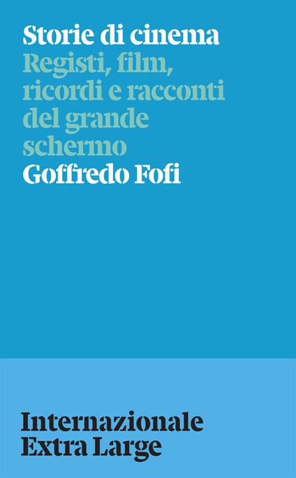 Storie di cinema. Registi, film, ricordi e racconti del grande schermo - Goffredo Fofi - copertina
