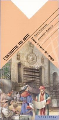 Costruire ad arte. Sopra il cuore del drago. Ediz. illustrata - Sabina Colloredo,Alessandro Baldanzi - copertina