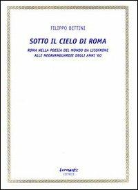 Sotto il cielo di Roma (Roma nella poesia del mondo da Licofrone alle neoavanguardie degli anni '60) - Filippo Bettini - copertina