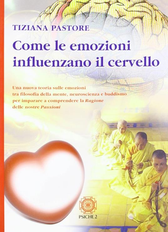 Come le emozioni influenzano il cervello. Una nuova teoria sulle emozioni tra filosofia della mente, neuroscienza e buddismo... - Tiziana Pastore - copertina