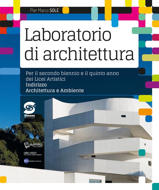Laboratorio di archittetura. Per il secondo biennio e il quinto anno dei Licei artistici, indirizzo architettura e ambiente. Con ebook. Con espansione online - Pier Marco Sole - copertina