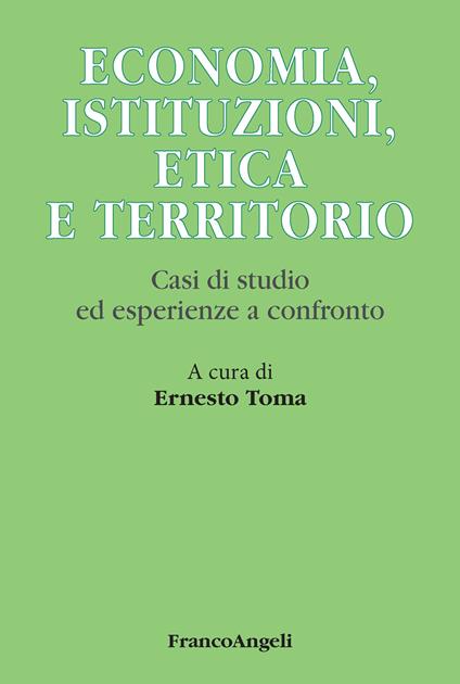Economia, istituzioni, etica e territorio. Casi di studio ed esperienze a confronto - Ernesto Toma - ebook