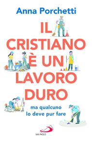 Il cristiano è un lavoro duro ma qualcuno lo deve pur fare. Divagazioni bibliche nel secolo XXI
